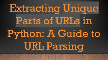 Extracting Unique Parts of URLs in Python: A Guide to URL Parsing
