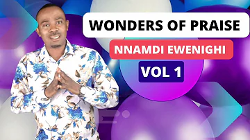 Wonders Of Praise Vol 1 — Nnamdi Ewenighi | Latest Nigerian Gospel Music 2023