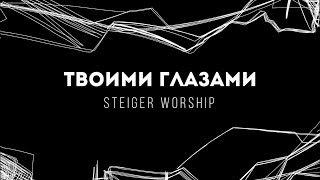 [Steiger Worship] Твоими глазами | Lyrics