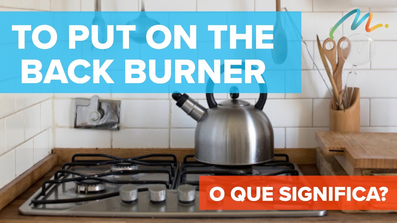 🇺🇸 O que significa TO PUT ON THE BACK BURNER? Teacher Muniz YouTube