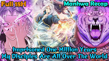 Full 18H | Imprisoned One Million Years My Disciples Are All Over The World 1-373 | Manhwa Recap