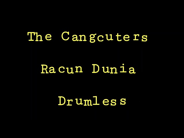 The Cangcuters - Racun Dunia - Drumless - Minus One Drum class=