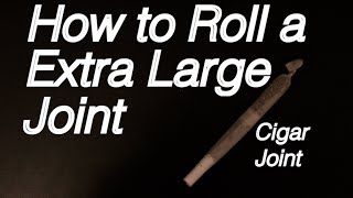 How to Roll a Extra Large Joint - Cigar Joint: Professional Tutorial