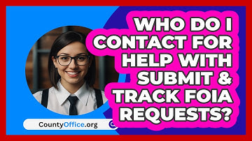Who Do I Contact For Help With Submit   & Track FOIA Requests? | CountyOffice News