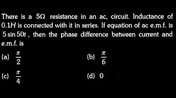 EM TEST 10 Q27  There is a 50 resistance in an ac, circuit. Inductance of 5N 0.1H is connected