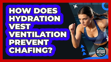 How Does Hydration Vest Ventilation Prevent Chafing?