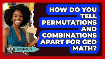 How Do You Tell Permutations And Combinations Apart For GED Math? - Your GED Coach