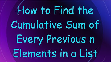 How to Find the Cumulative Sum of Every Previous n Elements in a List