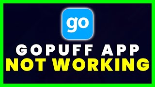 Full Gopuff App Not Working: How to Fix Gopuff App Not Working Guide