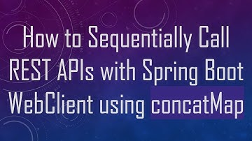 How to Sequentially Call REST APIs with Spring Boot WebClient using concatMap