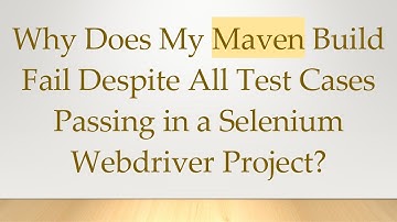 Why Does My Maven Build Fail Despite All Test Cases Passing in a Selenium Webdriver Project?