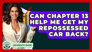 Can Chapter 13 Help Me Get My Repossessed Car Back? - Your Bankruptcy Advisors