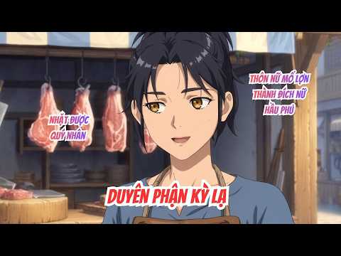 FULL | Duyên Phận Kỳ Lạ: Nhặt Được Quý Nhân, Thôn Nữ Mổ Lợn Bất Đắc Dĩ Thành Đích Nữ Hầu Phủ tập 1