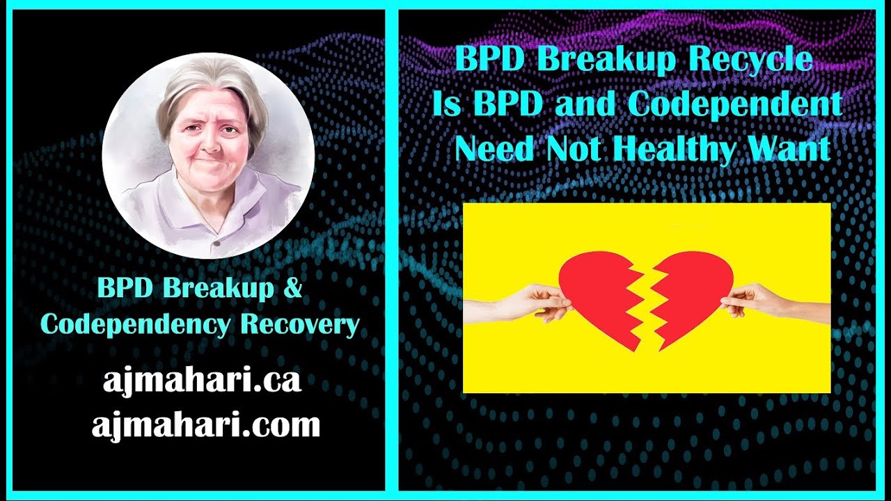BPD Relationship Breakup Recycle is BPD & Codependent Need Not Healthy ...