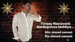 Ehmed Namazlı - Turqay Naxcıvanlı Qardaşımıza Hesr Olunur - 2026