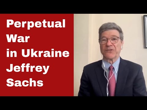 US Strategy is Perpetual War in Ukraine • Jeffrey Sachs, economist