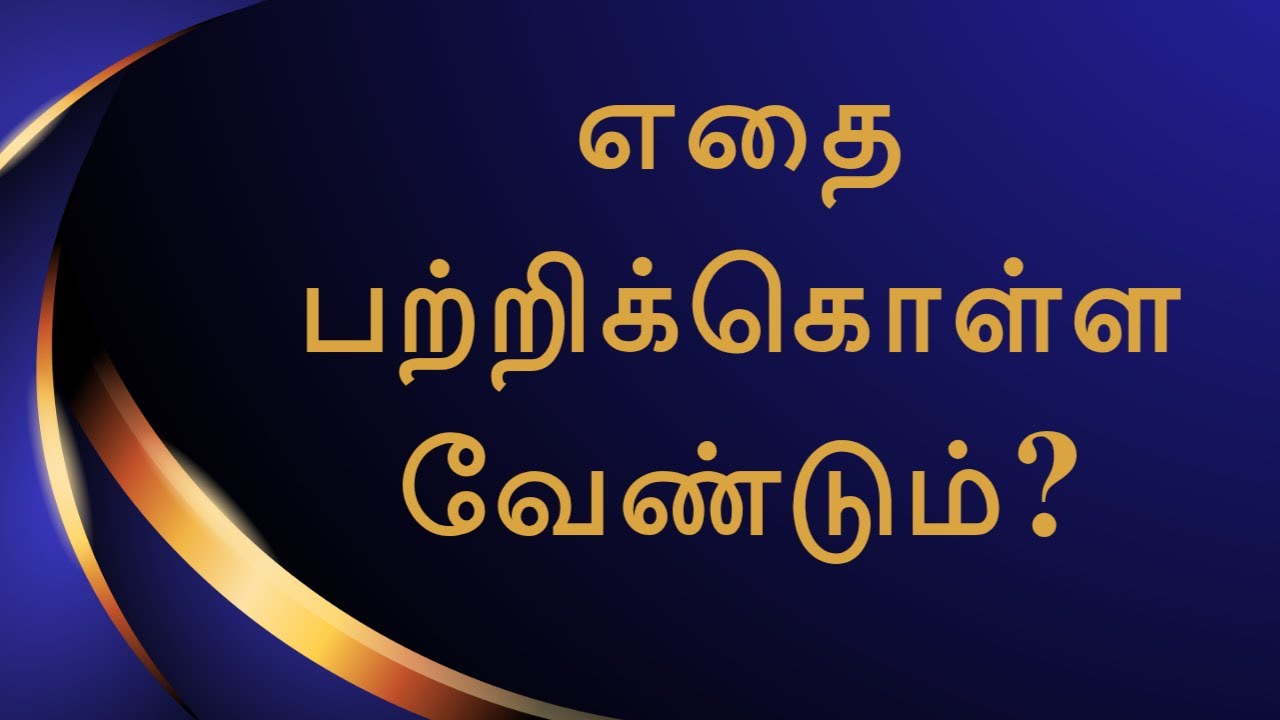 எதை பற்றிக்கொள்ள வேண்டும் ? || TAMIL CHRISTIAN MESSAGE || REV.C.JEEVA