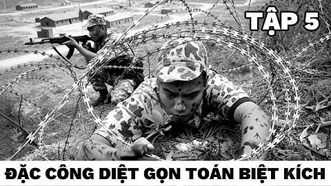 (Tập 5) Tổ trinh sát đặc công tinh nhuệ - loạt đạn vào giữa ngực tên địch