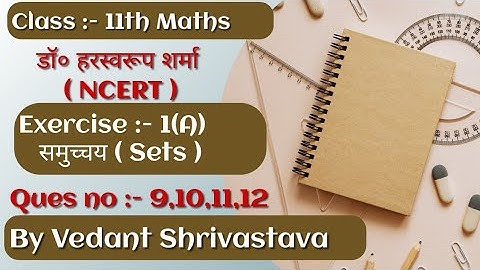 Class 11th Maths Dr Harswaroop Sharma Exercise 1 (A) Ques no 9 , 10 , 11 , 12 By Vedant Shrivastava