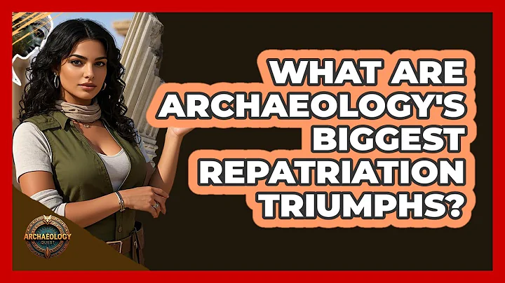 What Are Archaeology's Biggest Repatriation Triumphs? - Archaeology Quest