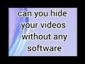 how to hide videos without any software