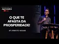 O QUE TE AFASTA DA PROSPERIDADE! AP.ERNESTO AGUIAR