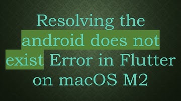 Resolving the android does not exist Error in Flutter on macOS M2