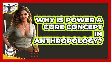 Why Is Power A Core Concept In Anthropology? - Anthropology Insights
