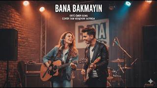 Bana Bakmayın - Ertu Ömer Cover Tam Versiyon 2026 🎵