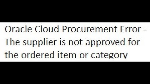 Oracle Cloud Procurement PO Error- The supplier is not approved for the ordered item or category