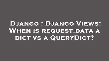 Django : Django Views: When is request.data a dict vs a QueryDict?