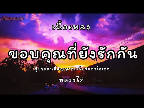 ขอบคุณที่ยังรักกัน - หลวงไก่ อาร์ สยาม [เนื้อเพลง]