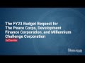 The FY23 Budget Request for Peace Corps, Dev Finance Corp. and Millennium Challenge Corp.