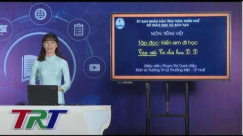 Tiếng Việt lớp 1 (Cánh diều)- Tập đọc: Kiến em đi học. Tập viết: Tô chữ hoa D, Đ -  GV OANH KIỀU