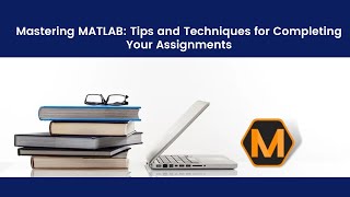 Mastering MATLAB: Tips and Techniques for Completing Your Assignments
