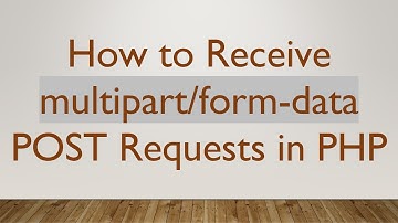 How to Receive multipart/form-data POST Requests in PHP