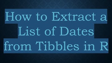 How to Extract a List of Dates from Tibbles in R