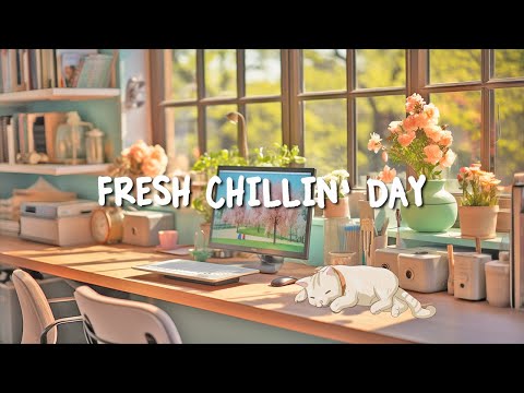 Fresh Chillin' Day ~ 🌿 New Day New Energy New Better Mood 🍀 Lofi Hip Hop Chill