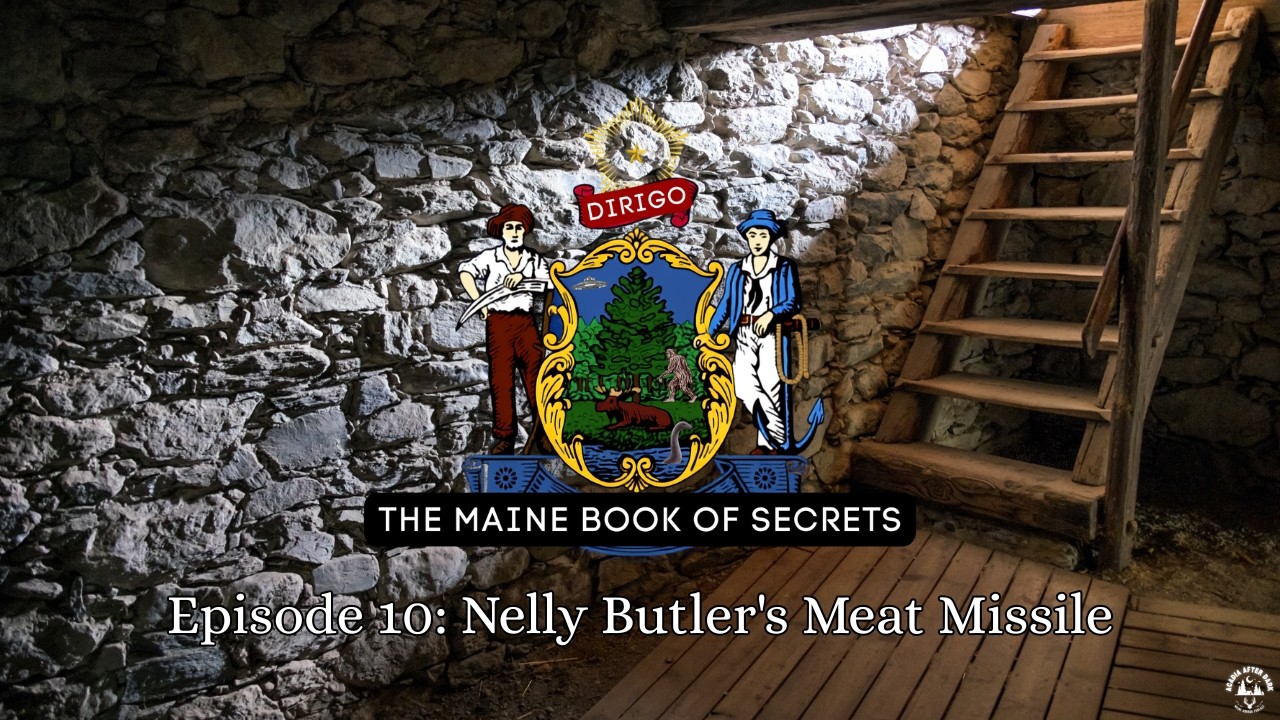 The Maine Book of Secrets Episode 10: Nelly Butler's Meat Missile