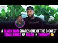 A Black man shares one of the biggest challenges he faced in therapy 😮💨 | XYBM Clips