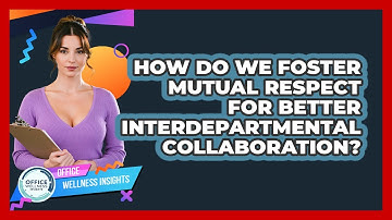 How Do We Foster Mutual Respect For Better Interdepartmental Collaboration?