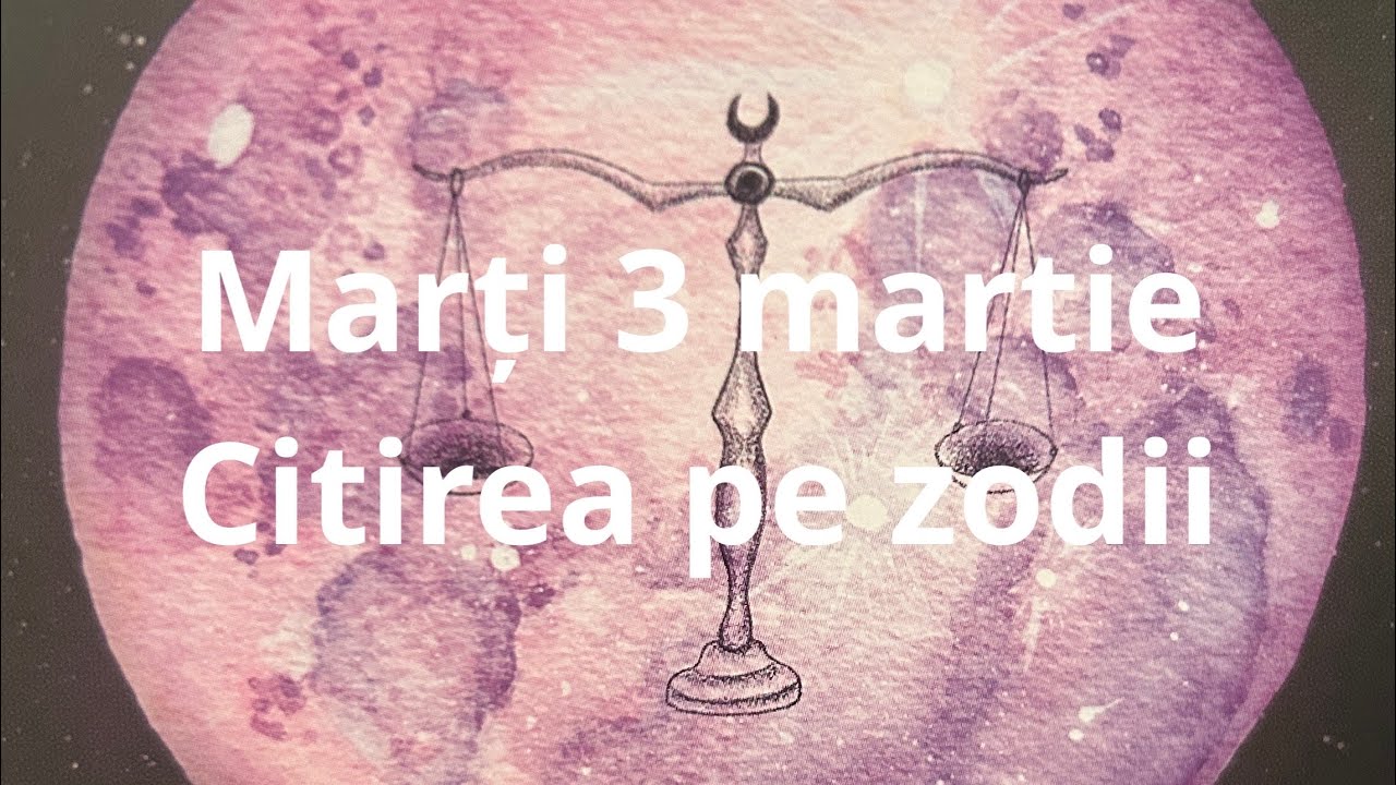Marți 3 martie 😘❤️🤗 citirea pe zodii !!