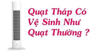 Vệ Sinh Quạt Tháp Xiaomi Đúng Cách, Tiết Kiệm Thời Gian.