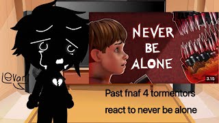 Past fnaf 4 tormentors react to “never be alone”(remix/cover) |fnaf song|