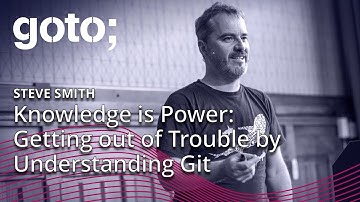 Knowledge is Power: Getting out of Trouble by Understanding Git • Steve Smith • GOTO 2019