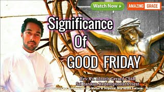 SIGNIFICANCE OF GOOD FRIDAY | Rev. Fr. Morris Gerard CSsR SIGNIFICANCE OF GOOD FRIDAY | Rev. Fr. Morris Gerard CSsR