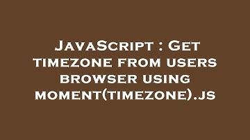 JavaScript : Get timezone from users browser using moment(timezone).js