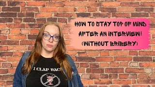 How To Stay Top Of Mind After An Interview (without resorting to bribery)