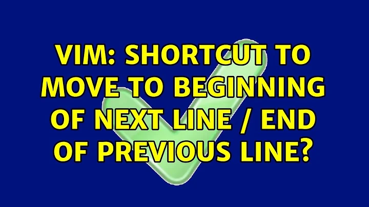 Vim: Shortcut to move to beginning of next line / end of previous line? (3 Solutions!!)