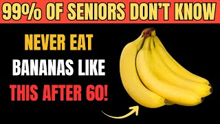 Never eat bananas this way after the age of 60 — mistake number 1 is dangerous!